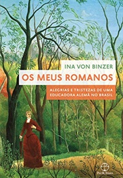 Os Meus Romanos: Alegrias E Tristezas De Uma Educadora Alemã (Ina Von Binzer)