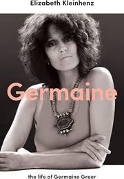 Germaine: The Life of Germaine Greer (Elizabeth Kleinhenz)