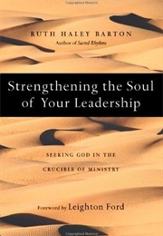 Strengthening the Soul of Your Leadership: Seeking God in the Crucible of Ministry (Ruth Haley Barton)