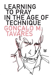 Learning to Pray in the Age of Technique (Gonçalo M. Tavares)
