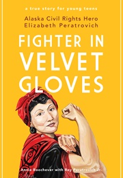Fighter in Velvet Gloves: Alaska Civil Rights Hero Elizabeth Peratrovich (Annie Boochever, Roy A. Peratrovich Jr.)