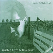 Paul Sanchez - Wasted Lives & Bluegrass