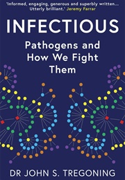 Infectious: Pathogens and How We Fight Them (John S. Tregoning)