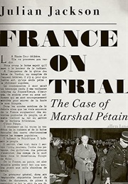France on Trial: The Case of Marshal Pétain (Julian Jackson)
