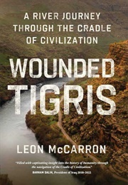 Wounded Tigris: A River Journey Through the Cradle of Civilization (Leon McCarron)
