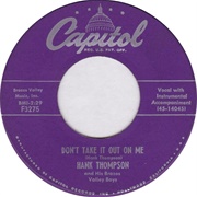 Don't Take It Out on Me - 	Hank Thompson