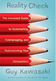Reality Check: The Irreverent Guide to Outsmarting, Outmanaging, and Outmarketing Your Competition (Guy Kawasaki)