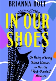 In Our Shoes: On Being a Young Black Woman in Not So Post-Racial America (Brianna Holt)