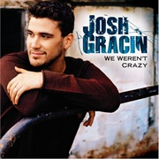 We Weren't Crazy - Josh Gracin