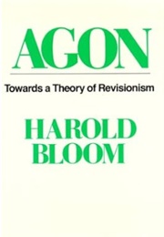 Agon: Towards a Theory of Revisionism (Harold Bloom)