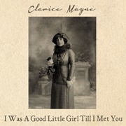 I Was a Good Little Girl 'Till I Met You - Clarice Mayne