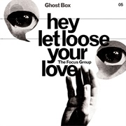 The Focus Group - Hey Let Loose Your Love