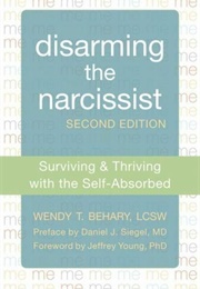 Disarming the Narcissist: Surviving and Thriving With the Self-Absorbed (Behary, Wendy)