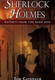Sherlock Holmes, Reports From the Dark Side (Tom Cavenagh)
