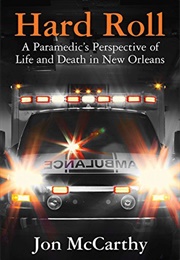 Hard Roll: A Paramedic's Perspective of Life and Death in New Orleans (Jon McCarthy)