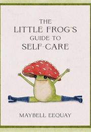 The Little Frog&#39;s Guide to Self-Care (Maybell Eequay)