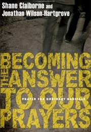 Becoming the Answer to Our Prayers: Prayer for Ordinary Radicals (Shane Claiborne, Jonathan Wilson-Hartgrove)