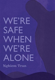 We&#39;re Safe When We&#39;re Alone (Nghiem Tran)