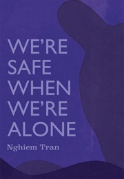 We're Safe When We're Alone (Nghiem Tran)