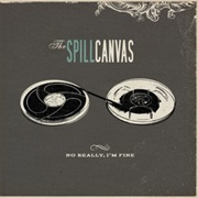 No Really, I'm Fine (The Spill Canvas, 2007)