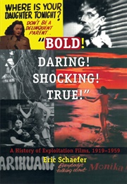Bold! Daring! Shocking! True: A History of Exploitation Films, 1919-1959 (Eric Schaefer)