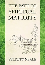 The Path to Spiritual Maturity (Felicity Neale)