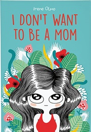 I Don't Want to Be a Mom (Irene Olmo)