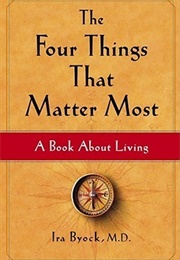 The Four Things That Matter Most: A Book About Living (Ira Byock)