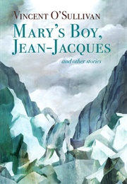 Mary's Boy, Jean-Jacques and Other Stories (Vincent O'Sullivan)