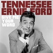 Give Me Your Word - Tennessee Ernie Ford