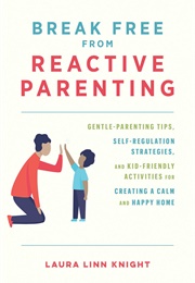 Break Free From Reactive Parenting (Laura Linn Knight)