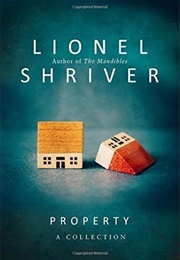 Property: A Collection (Lionel Shriver)