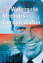 The Watergate Memoirs of Gordon Walter (Gordon Walter)