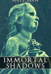 Immortal Shadows (Matt Shaw)