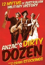 ANZAC's Dirty Dozen 12 Myths of Australian Military History (Craig Stockings)