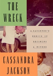 The Wreck: A Daughter's Memoir of Becoming a Mother (Cassandra Jackson)