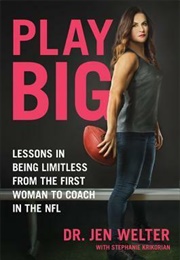 Play Big: Lessons in Being Limitless From the First Woman to Coach in the NFL (Jen Welter)