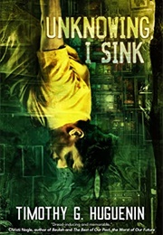 Unknowing, I Sink (Timothy G Huguenin)