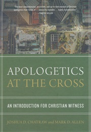 Apologetics at the Cross: An Introduction for Christian Witness (Joshua D. Chatraw & Mark D. Allen)