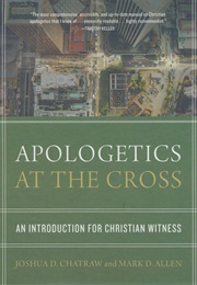 Apologetics at the Cross: An Introduction for Christian Witness (Joshua D. Chatraw &amp; Mark D. Allen)