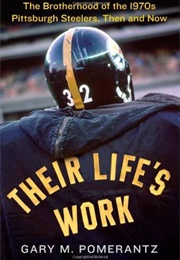 Their Life's Work: The Brotherhood of the 1970s Pittsburgh Steelers (Gary Pomerantz)