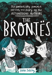 The Brontës: The Fantastically Feminist (And Totally True) Story of the Astonishing Authors (Anna Doherty)