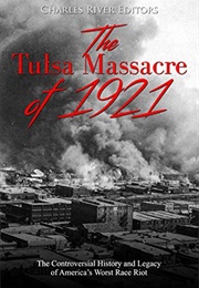 The Tulsa Massacre of 1921: The Controversial History and Legacy of America's Worst Race Riot (Charles River Editors)