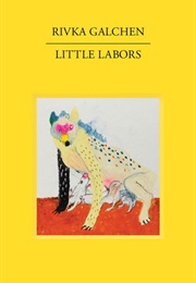 Little Labors (Rivka Galchen)