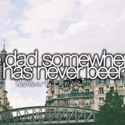 Take Your Dad Somewhere He Has Never Been