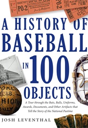 History of Baseball in 100 Objects (Josh Leventhal)
