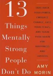 13 Things Mentally Strong People Don't Do (Amy Morin)