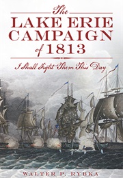 The Lake Erie Campaign of 1813 (Walter P. Rybka)