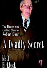 A Deadly Secret: The Bizarre and Chilling Story of Robert Durst (Matt Birkbeck)