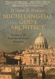 Michelangelo, God's Architect (William E. Wallace)